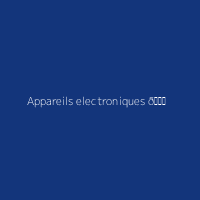 Appareils electroniques 🔌